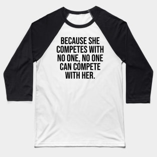 Because she competes with no one, no one can compete with her women empowerment quotes Baseball T-Shirt